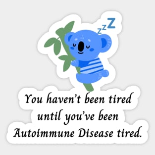 You haven’t been tired until you’ve been Autoimmune Disease tired. (Dark Blue Koala) Sticker